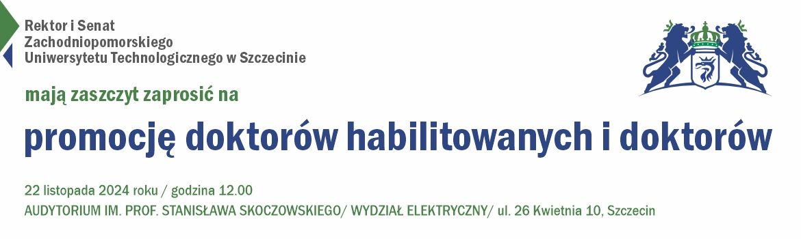 Rektor i Senat ZUT'u mają zaszczyt zaprosić na promocję doktorów habilitowanych i doktorów - 22 listopada 2024 o godz. 12:00 w Audytorium im. prof. Stanisława Skoczowskiego / Wydział Elektryczny / ul. 26 Kwietnia 10, Szczecin