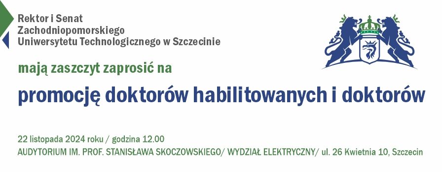 Rektor i Senat ZUT'u mają zaszczyt zaprosić na promocję doktorów habilitowanych i doktorów - 22 listopada 2024 o godz. 12:00 w Audytorium im. prof. Stanisława Skoczowskiego / Wydział Elektryczny / ul. 26 Kwietnia 10, Szczecin